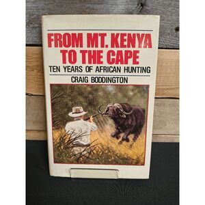 From Mt. Kenya to the Cape : Ten Years of African Hunting by Craig Boddington HC